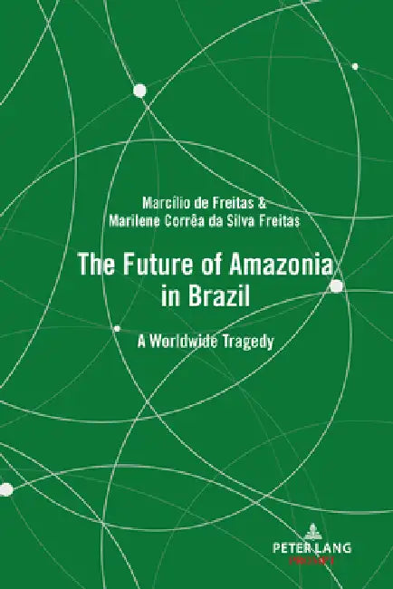 The Future of Amazonia in Brazil: A Worldwide Tragedy by Marcílio de Freitas, Marilene Corrêa Da Silva Freitas