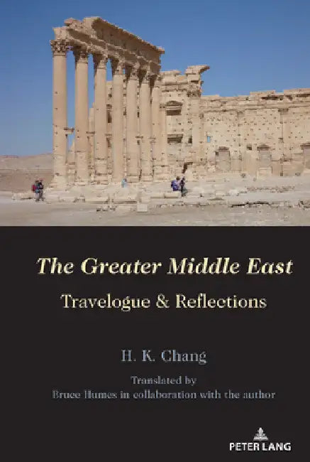 The Greater Middle East: Travelogue & Reflections by H. K. Chang