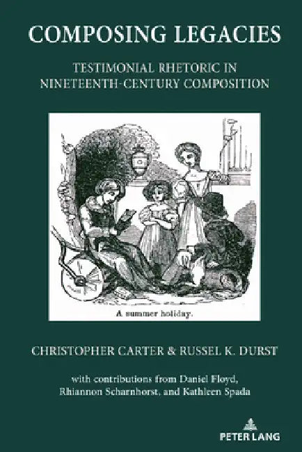 Composing Legacies: Testimonial Rhetoric in Nineteenth-Century Composition by Alice S. Horning
