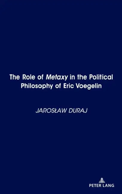 The Role of Metaxy in the Political Philosophy of Eric Voegelin by Jaroslaw Duraj