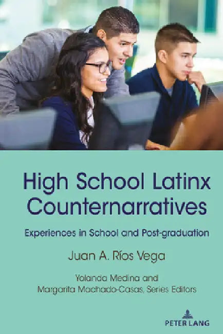 High School Latinx Counternarratives: Experiences in School and Post-Graduation by Yolanda Medina