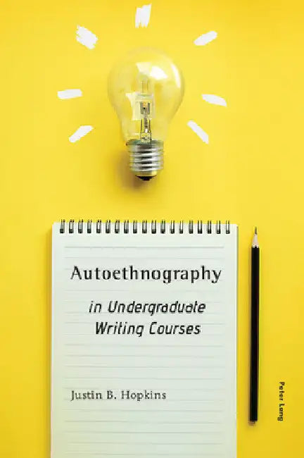 Autoethnography in Undergraduate Writing Courses by Justin B. Hopkins