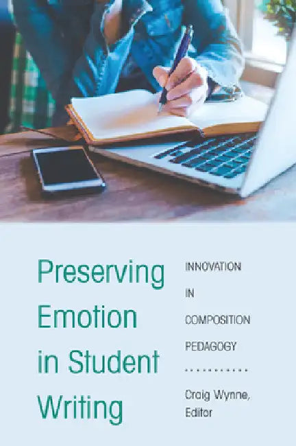 Preserving Emotion in Student Writing: Innovation in Composition Pedagogy by Staci L. Shultz