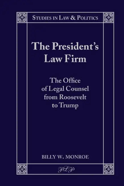 The President's Law Firm: The Office of Legal Counsel from Roosevelt to Trump by David A. Schultz, Billy W. Monroe