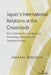 Japan's International Relations at the Crossroads: Wars, Globalization and Japanese Theorizings in the Extended Twentieth Century by Takashi Inoguchi