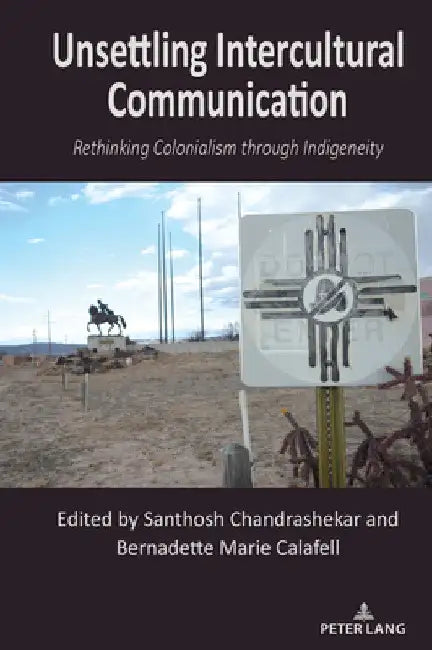 Unsettling Intercultural Communication: Rethinking Colonialism through Indigeneity by Thomas K. Nakayama