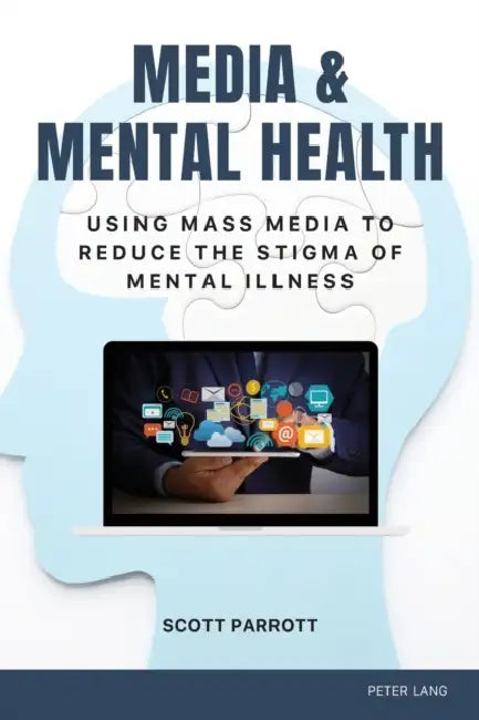 Media & Mental Health: Using Mass Media to Reduce the Stigma of Mental Illness by Gary L. Kreps, Scott Parrott