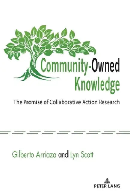 Community-Owned Knowledge: The Promise of Collaborative Action Research by Gilberto Arriaza