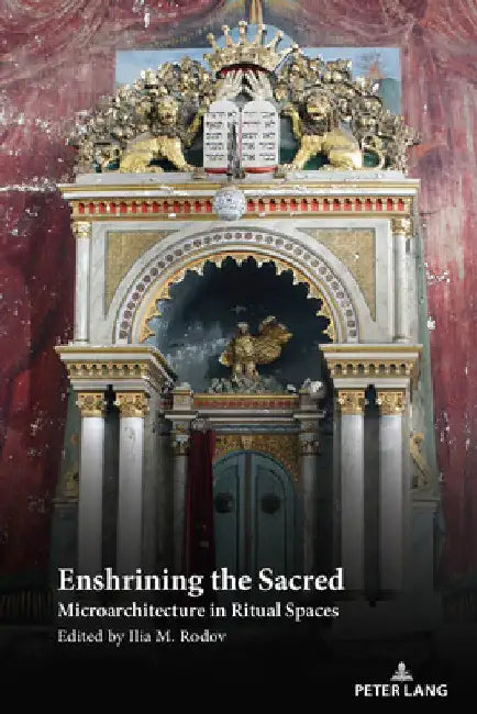 Enshrining the Sacred: Microarchitecture in Ritual Spaces by Ilia M. Rodov