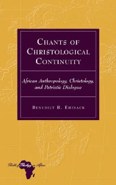 Chants of Christological Continuity: African Anthropology, Christology, and Patristic Dialogue by Knut Holter