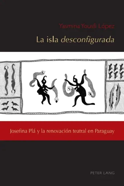La isla desconfigurada: Josefina Plá y la renovación teatral en Paraguay by César Andrés Núñez, José-Ramón López García, Yasmina Yousfi López