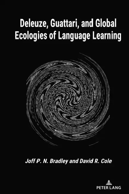 Deleuze, Guattari, and Global Ecologies of Language Learning by Joff P. N. Bradley, David R. Cole
