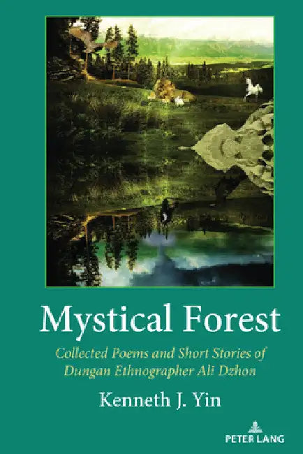 Mystical Forest: Collected Poems and Short Stories of Dungan Ethnographer Ali Dzhon by Kenneth J. Yin