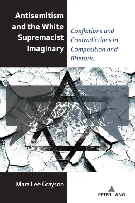 Antisemitism and the White Supremacist Imaginary: Conflations and Contradictions in Composition and Rhetoric by Alice S. Horning, Mara Lee Grayson