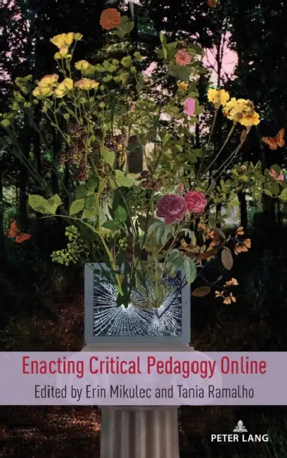 Enacting Critical Pedagogy Online by Shirley R. Steinberg, Erin Mikulec, Tania Ramalho