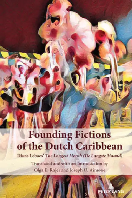 Founding Fictions of the Dutch Caribbean: Diana Lebacs' the Longest Month (de Langste Maand) by Olga E. Rojer
