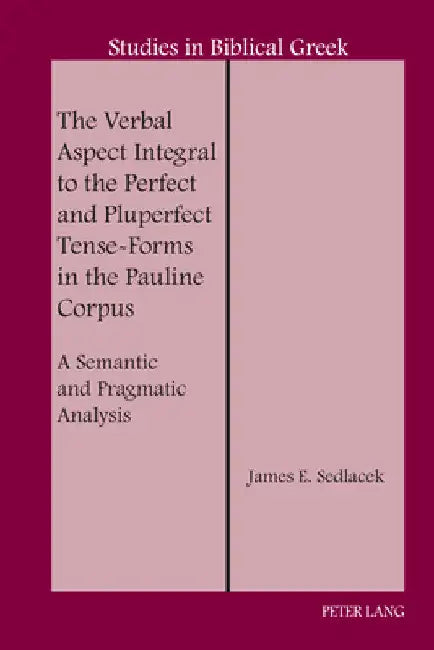 The Verbal Aspect Integral to the Perfect and Pluperfect Tense-Forms in the Pauline Corpus: A Semantic and Pragmatic Analysis by D. A. Carson