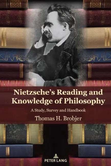 Nietzsche's Reading and Knowledge of Philosophy: A Study, Survey and Handbook by Thomas H. Brobjer