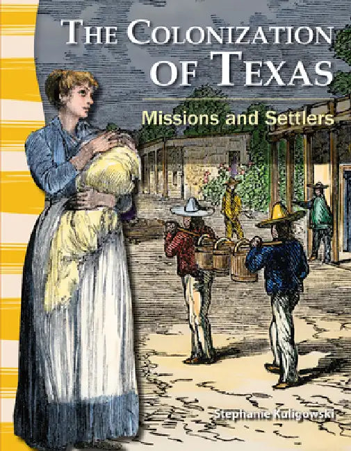 The Colonization of Texas: Missions and Settlers by Stephanie Kuligowski