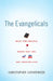 The Evangelicals: What They Believe, Where They Are, and Their Politics by Christopher Catherwood