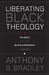 Liberating Black Theology: The Bible and the Black Experience in America by Anthony B. Bradley