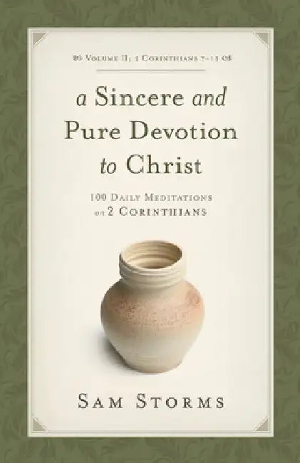A Sincere and Pure Devotion to Christ, Volume 2: 100 Daily Meditations on 2 Corinthians (2 Corinthians 7-13) by Sam Storms