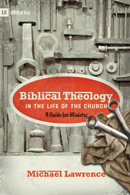 Biblical Theology in the Life of the Church: A Guide for Ministry by Michael Lawrence