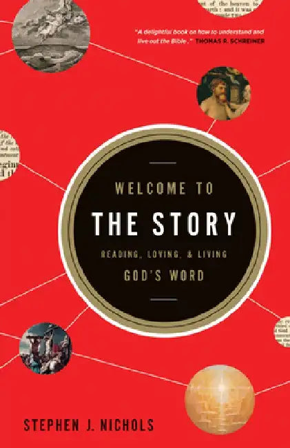 Welcome to the Story: Reading, Loving, and Living God's Word by Stephen J. Nichols
