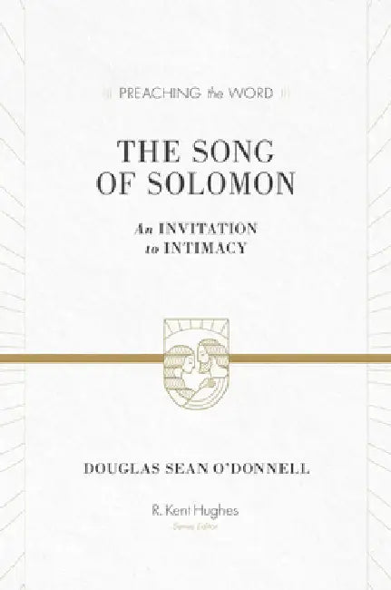 The Song of Solomon: An Invitation to Intimacy by Douglas Sean O'Donnell