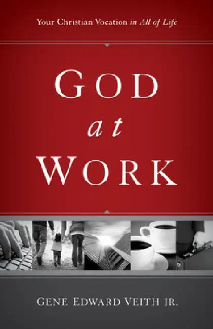 God at Work: Your Christian Vocation in All of Life by Gene Edward Veith Jr