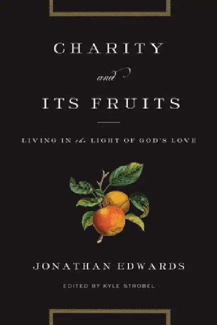Charity and Its Fruits: Living in the Light of God's Love by Jonathan Edwards