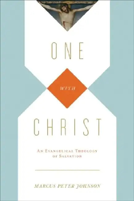 One with Christ: An Evangelical Theology of Salvation by Marcus Peter Johnson