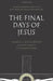 The Final Days of Jesus: The Most Important Week of the Most Important Person Who Ever Lived by Andreas J. Köstenberger, Justin Taylor, Alexander Stewart