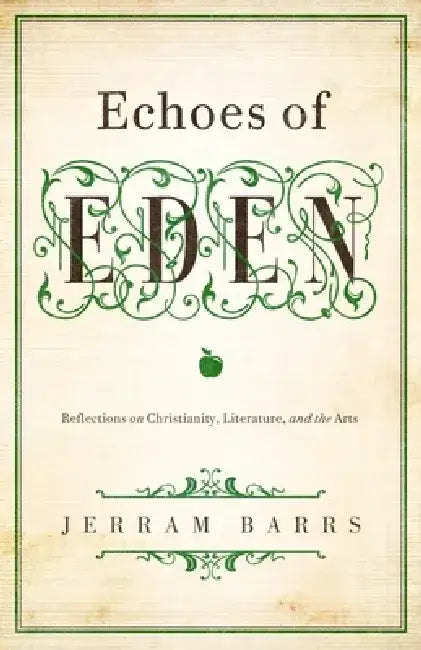 Echoes of Eden: Reflections on Christianity, Literature, and the Arts by Jerram Barrs