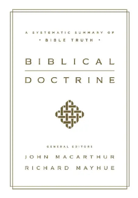 Biblical Doctrine: A Systematic Summary of Bible Truth by John MacArthur