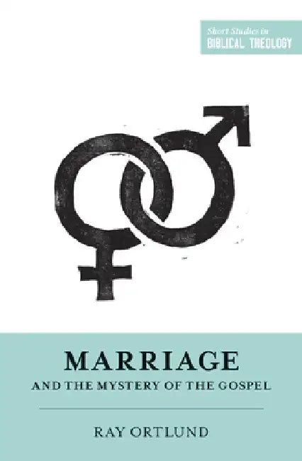 Marriage and the Mystery of the Gospel by Raymond C. Ortlund Jr