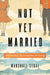 Not Yet Married: The Pursuit of Joy in Singleness and Dating by Marshall Segal
