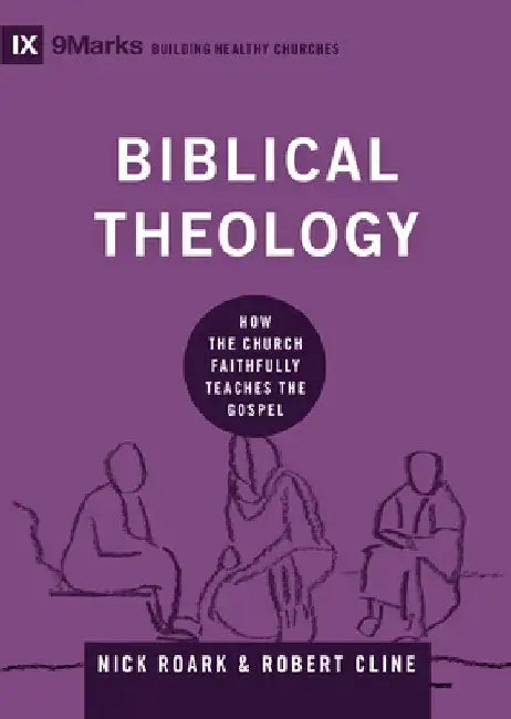Biblical Theology: How the Church Faithfully Teaches the Gospel by Nick Roark