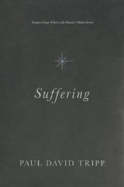 Suffering: Gospel Hope When Life Doesn't Make Sense by Paul David Tripp