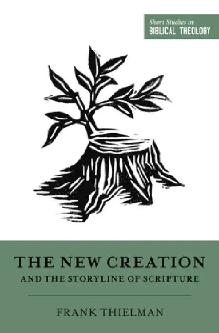 The New Creation and the Storyline of Scripture by Frank Thielman