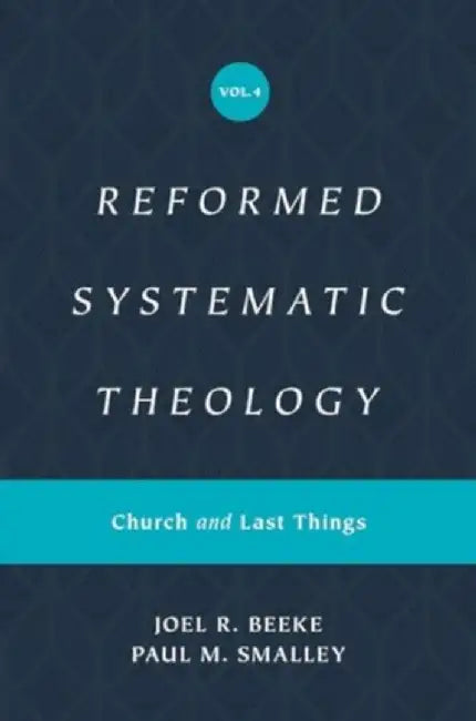Reformed Systematic Theology, Volume 4: Church and Last Things by Joel Beeke