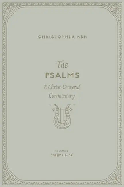 The Psalms: A Christ-Centered Commentary (Volume 2, Psalms 1-50) Volume 1 by Christopher Ash