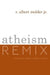 Atheism Remix: A Christian Confronts the New Atheists by R. Albert, Jr. Mohler