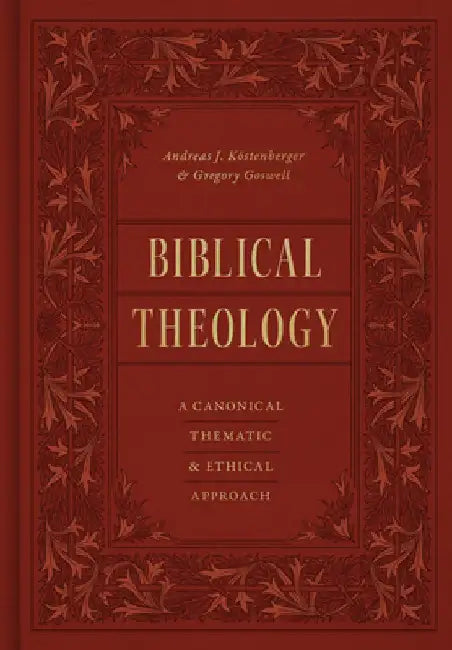 Biblical Theology: A Canonical, Thematic, and Ethical Approach by Andreas J. Köstenberger