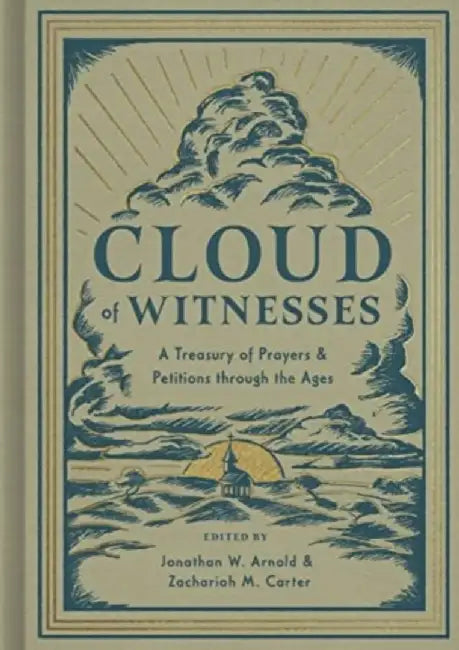 Cloud of Witnesses: A Treasury of Prayers and Petitions Through the Ages by Jonathan W. Arnold