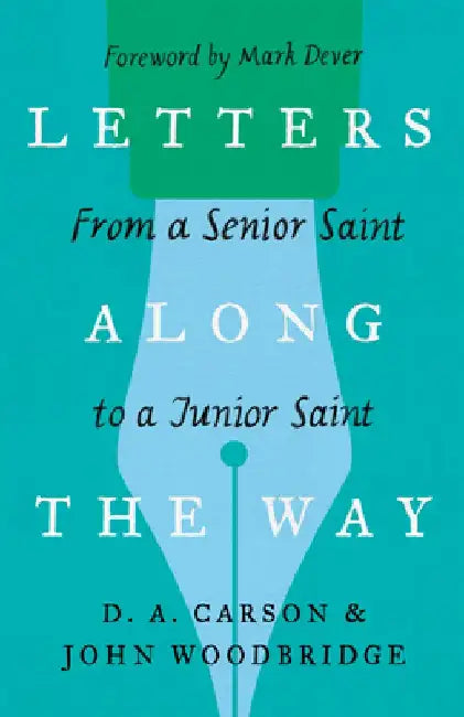 Letters Along the Way: From a Senior Saint to a Junior Saint by D. A. Carson