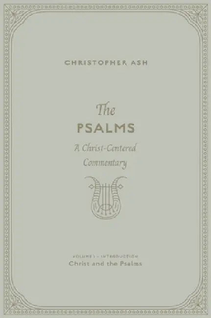 The Psalms: A Christ-Centered Commentary (Volume 1, Introduction: Christ and the Psalms) by Christopher Ash