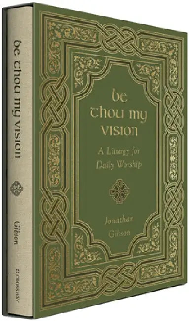 Be Thou My Vision: A Liturgy for Daily Worship by Jonathan Gibson