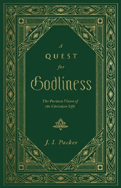 A Quest for Godliness (Repackage): The Puritan Vision of the Christian Life by J. I. Packer