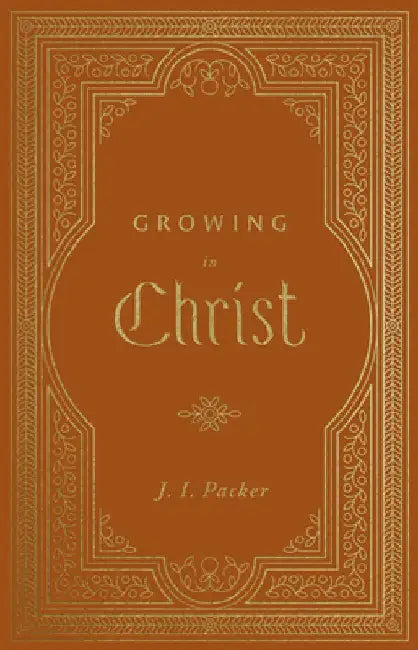 Growing in Christ by J. I. Packer